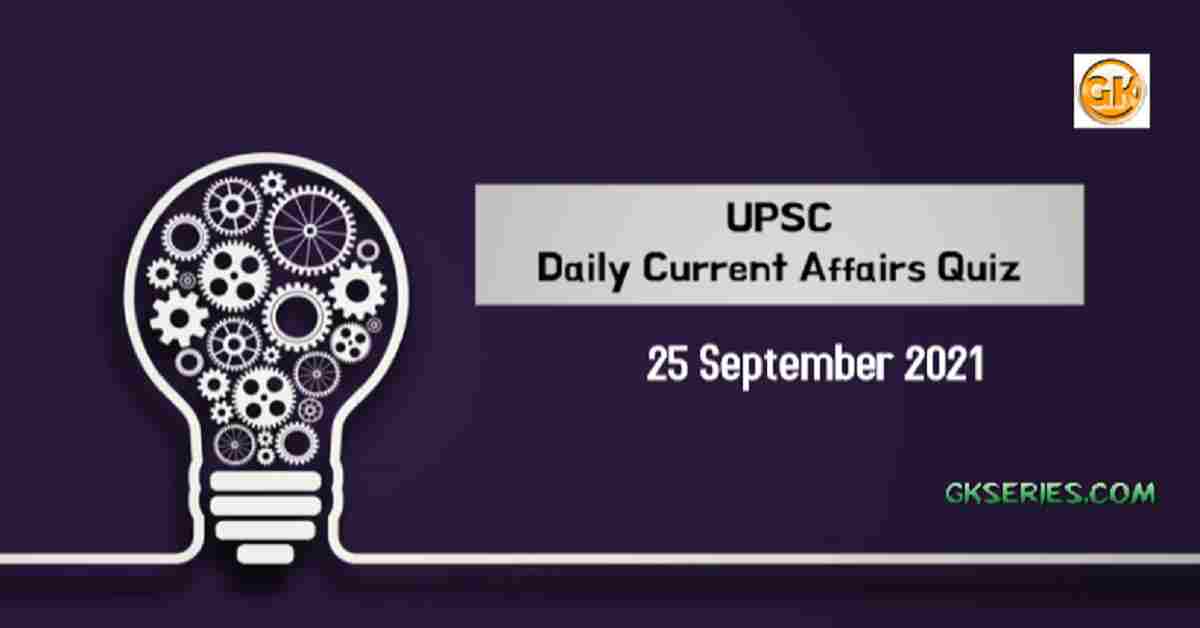 UPSC Daily Current Affairs Quiz 25 September 2021