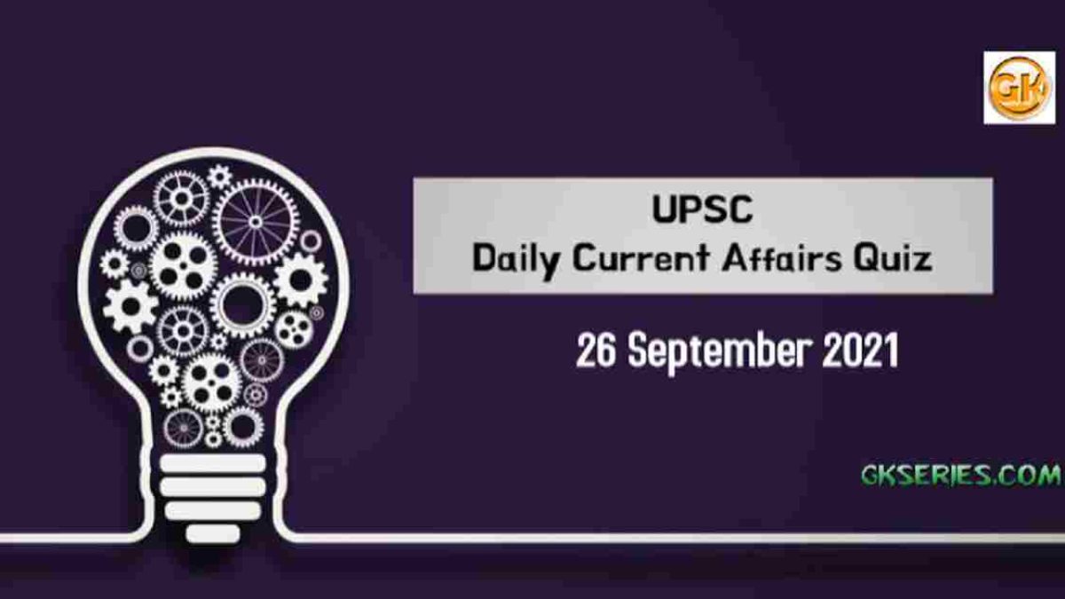 UPSC Daily Current Affairs Quiz 26 September 2021