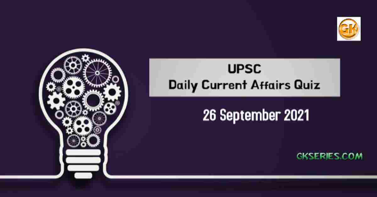 UPSC Daily Current Affairs Quiz 26 September 2021