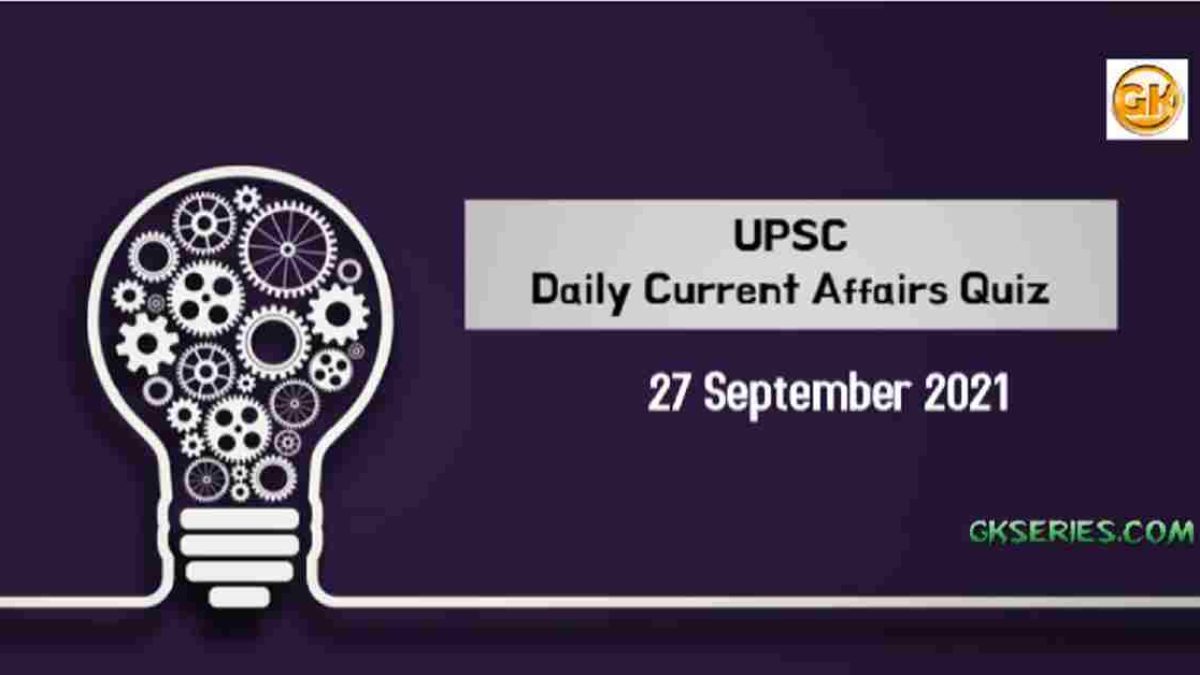UPSC Daily Current Affairs Quiz 27 September 2021