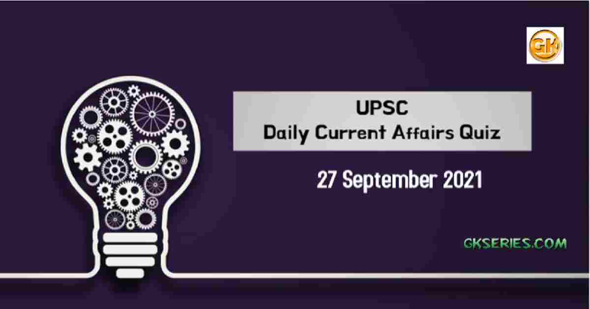 UPSC Daily Current Affairs Quiz 27 September 2021
