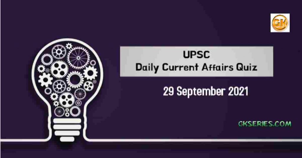 UPSC Daily Current Affairs Quiz 29 September 2021