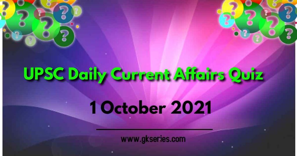 UPSC Daily Current Affairs Quiz 1 October 2021