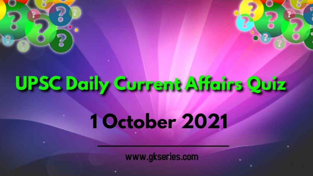 UPSC Daily Current Affairs Quiz 1 October 2021