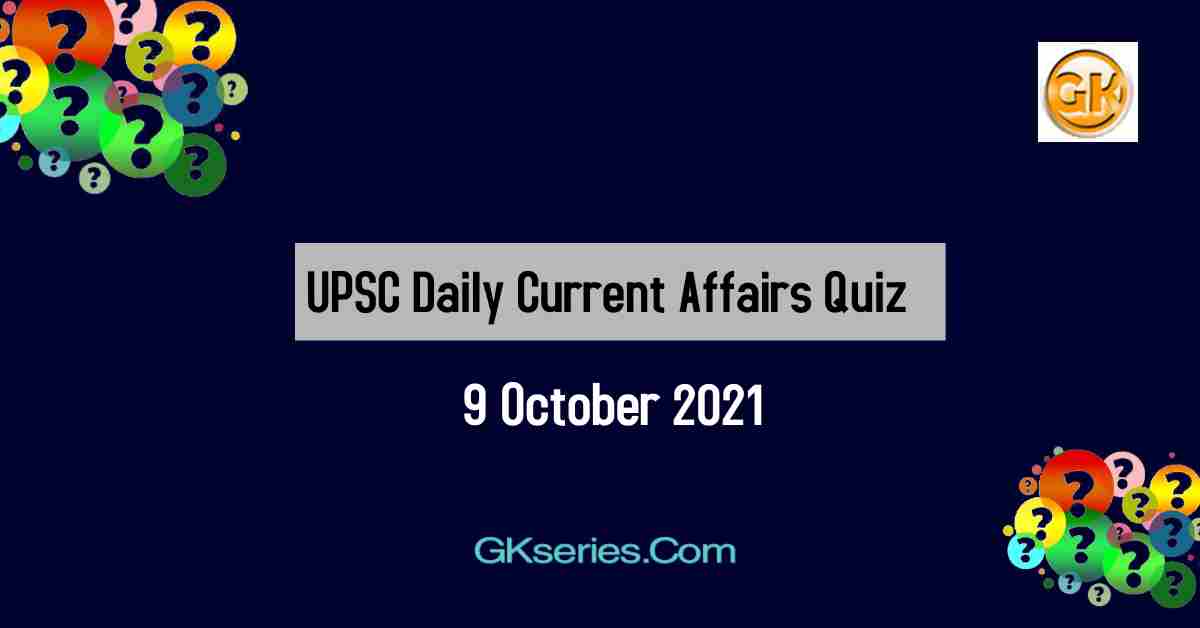UPSC Daily Current Affairs Quiz 9 October 2021