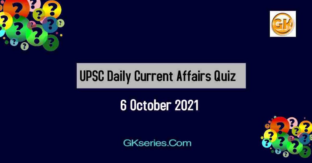 UPSC Daily Current Affairs Quiz 6 October 2021