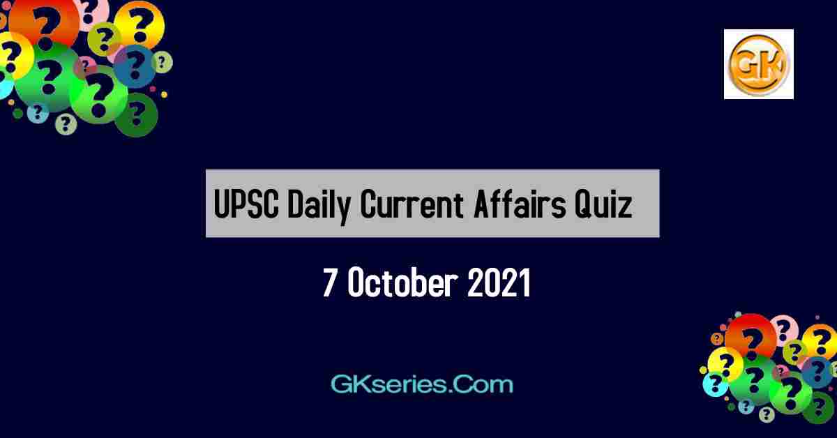 UPSC Daily Current Affairs Quiz 7 October 2021