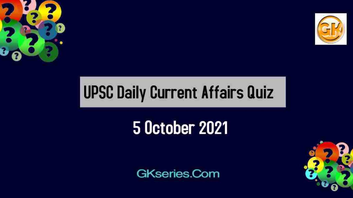UPSC Daily Current Affairs Quiz 5 October 2021