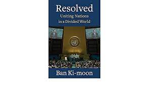 “Resolved: Uniting Nations in a Divided World”, an autobiography of Ban Ki-moon