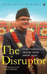 Book Titled “The Disruptor: How Vishwanath Pratap Singh Shook India” by Debashish Mukerji to be released on Dec 08