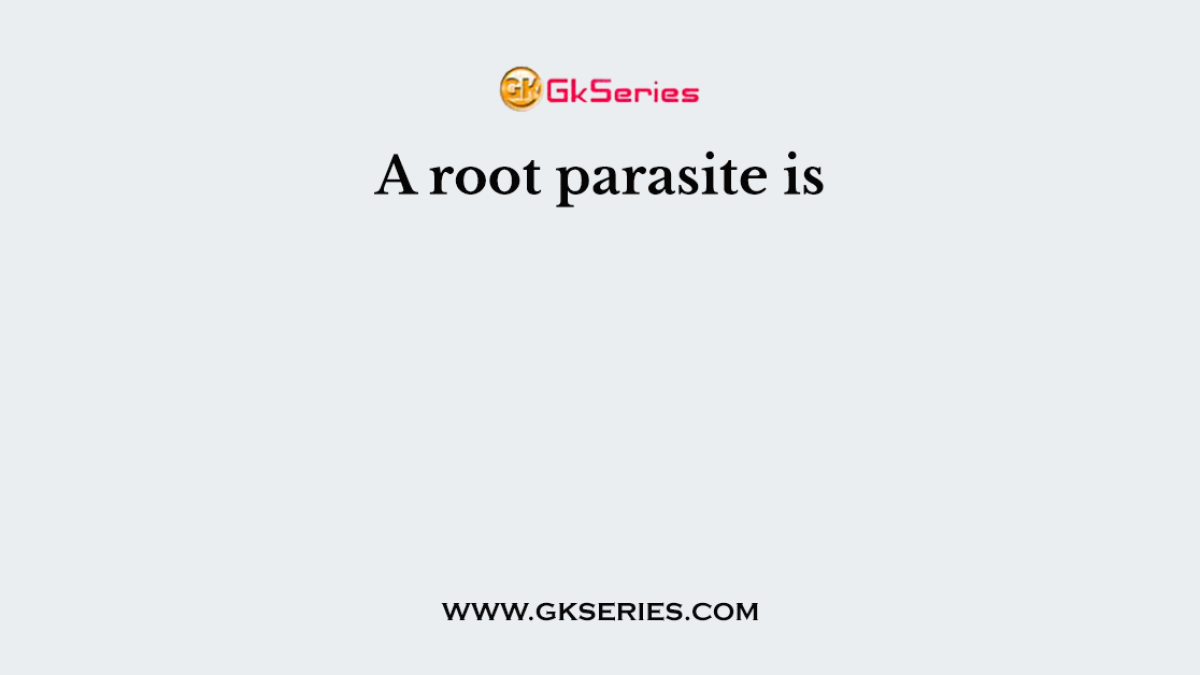 A root parasite is