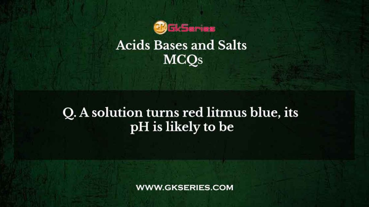 A solution turns red litmus blue, its pH is likely to be