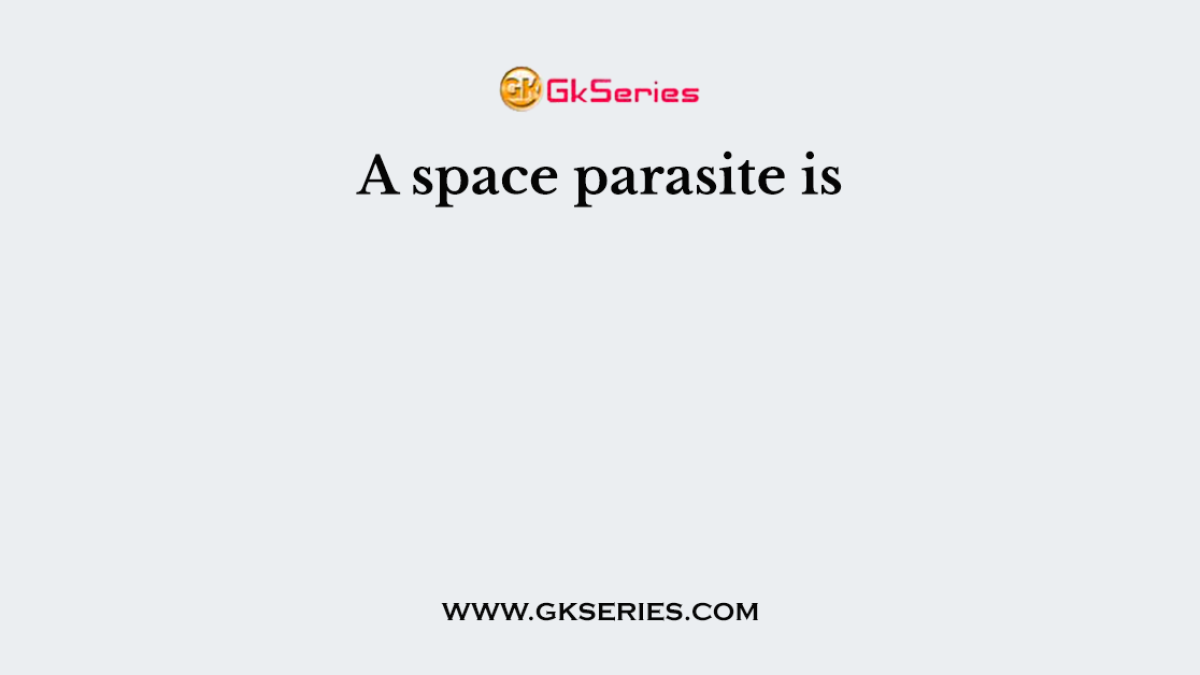 A space parasite is