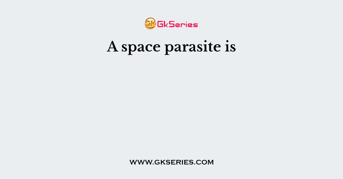 A space parasite is
