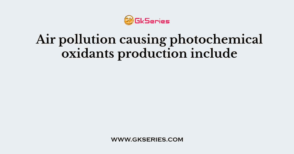 Air pollution causing photochemical oxidants production include