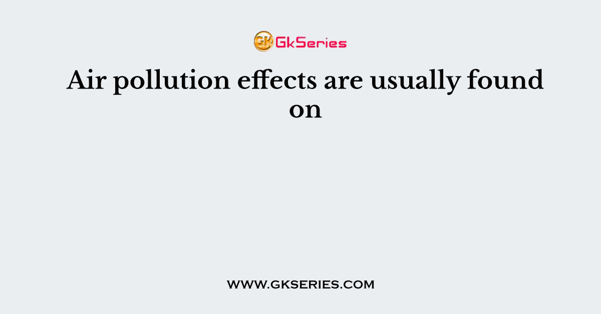 Air pollution effects are usually found on