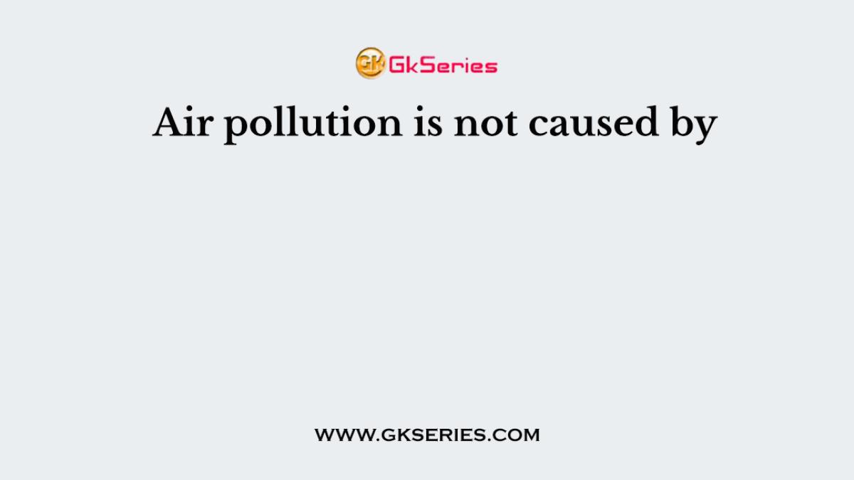 Air pollution is not caused by