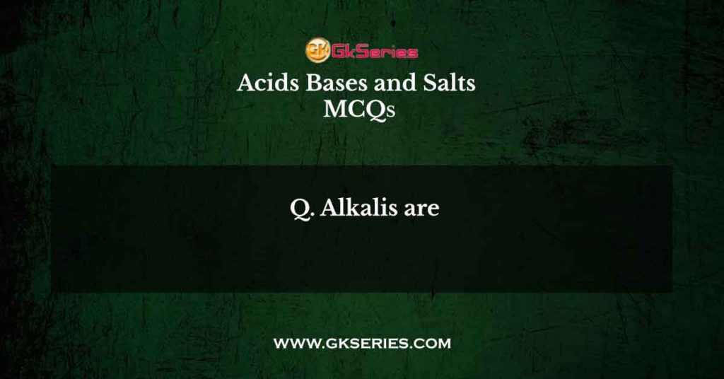 Alkalis are
