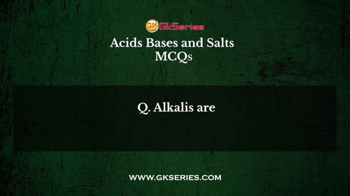 Alkalis are