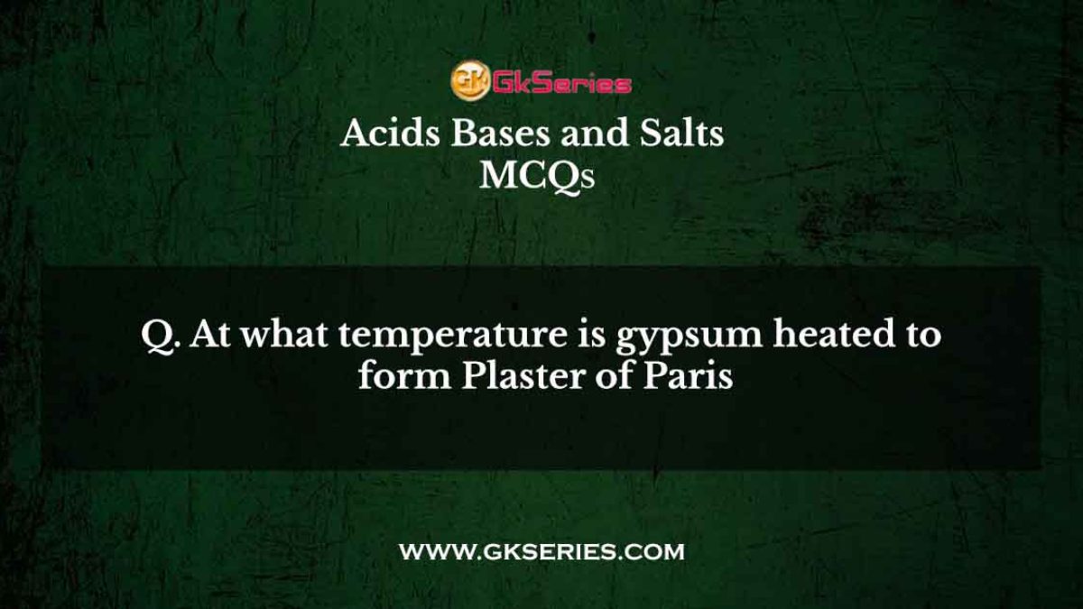 At what temperature is gypsum heated to form Plaster of Paris