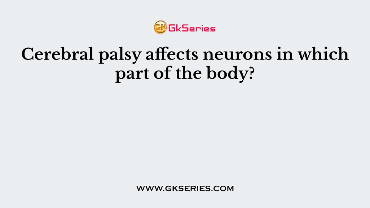 Cerebral palsy affects neurons in which part of the body?