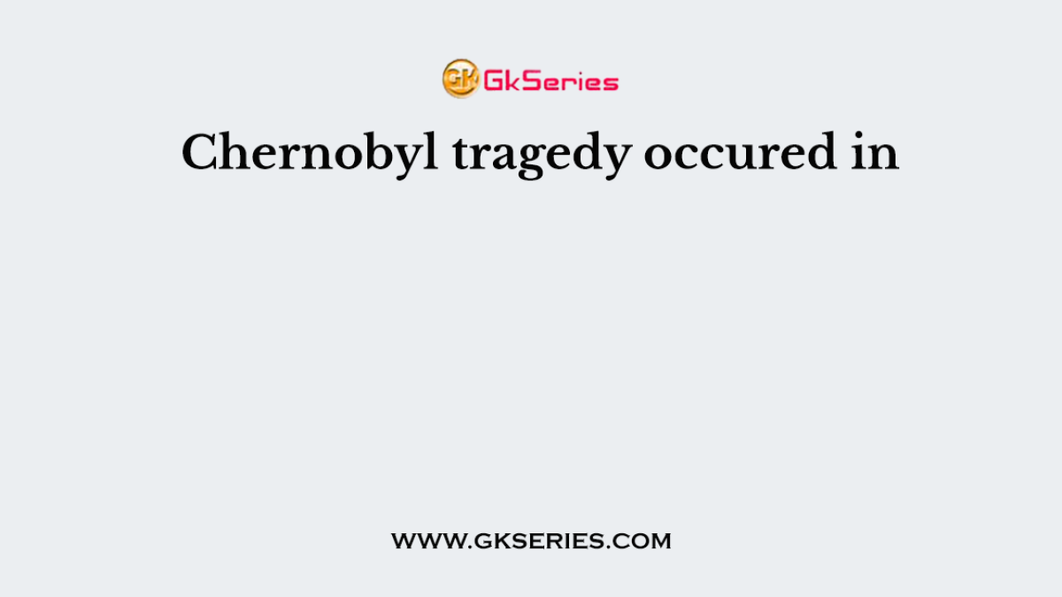Chernobyl tragedy occured in