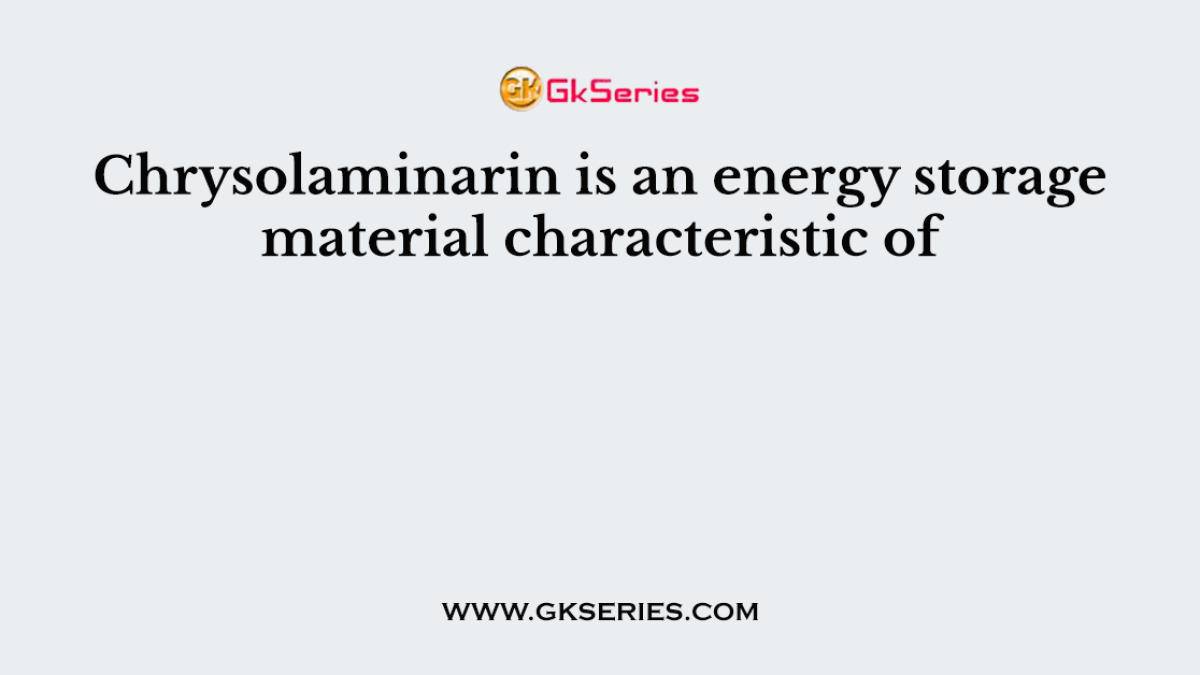 Chrysolaminarin is an energy storage material characteristic of