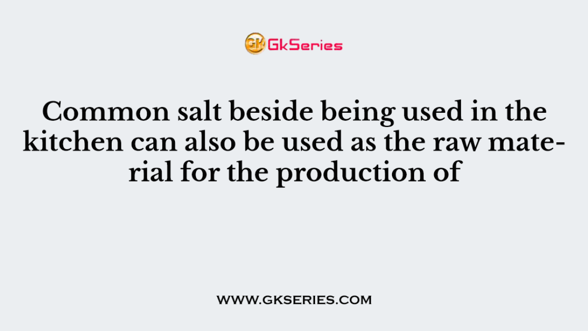 Common salt beside being used in the kitchen can also be used as the raw material for the production of