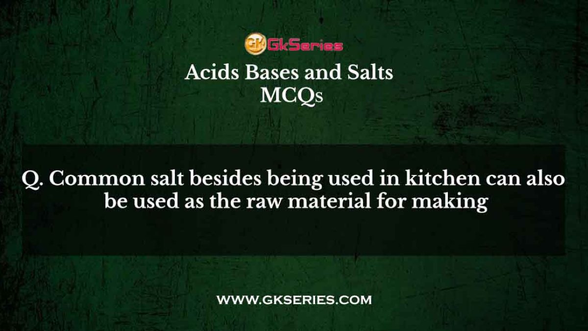 Common salt besides being used in kitchen can also be used as the raw material for making