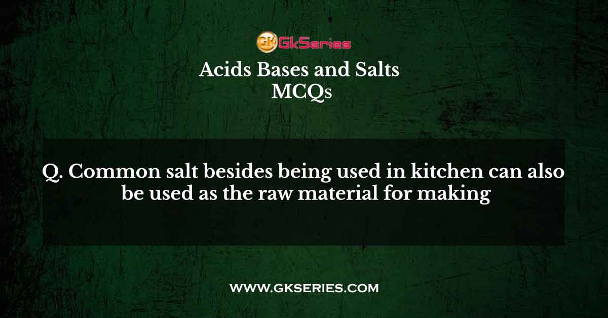 Common salt besides being used in kitchen can also be used as the raw material for making