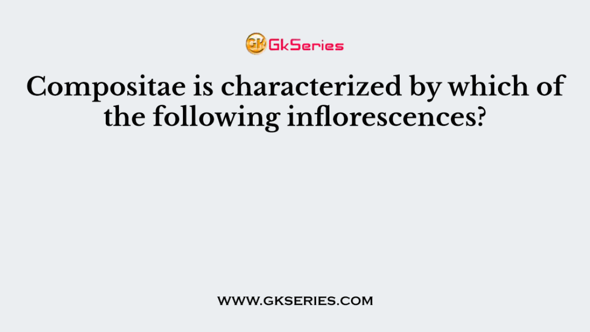 Compositae is characterized by which of the following inflorescences?