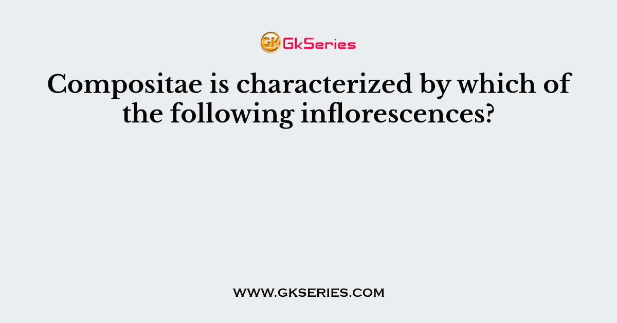 Compositae is characterized by which of the following inflorescences?