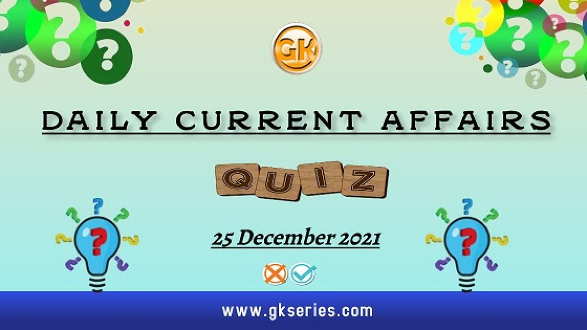 Daily Current Affairs Quiz – 25 December 2021