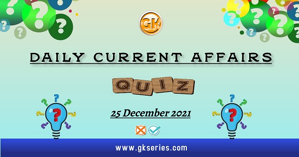 Daily Current Affairs Quiz – 25 December 2021
