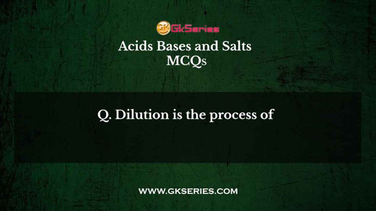 Dilution is the process of