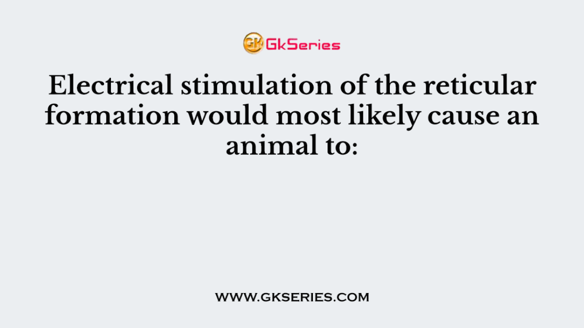 Electrical stimulation of the reticular formation would most likely cause an animal to:
