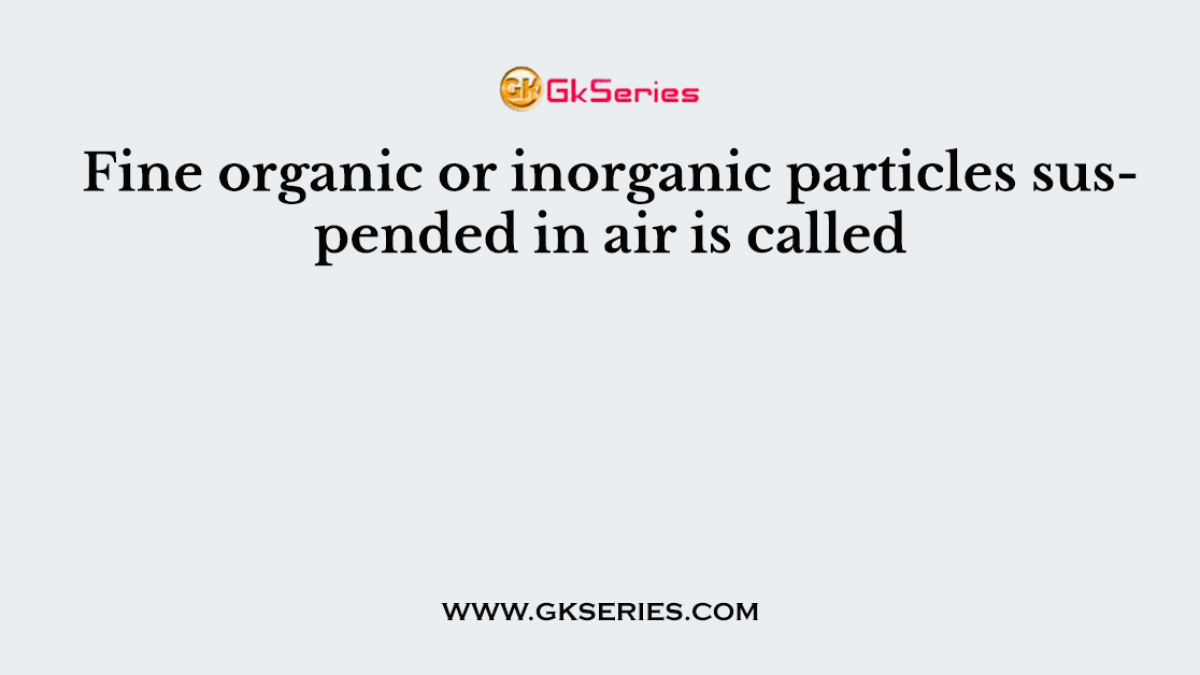 Fine organic or inorganic particles suspended in air is called