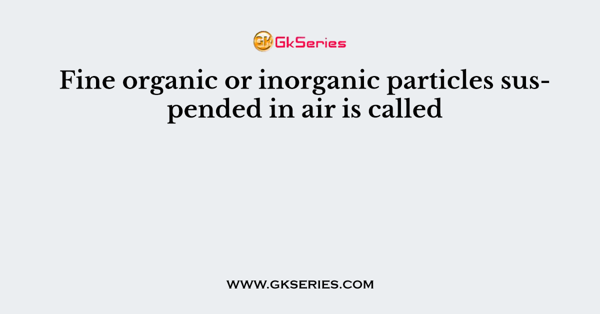 Fine organic or inorganic particles suspended in air is called