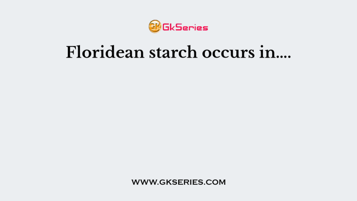 Floridean starch occurs in….