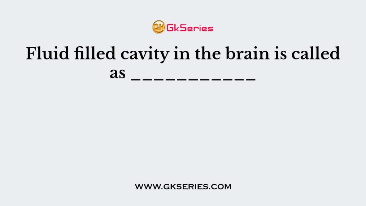 Fluid filled cavity in the brain is called as ___________