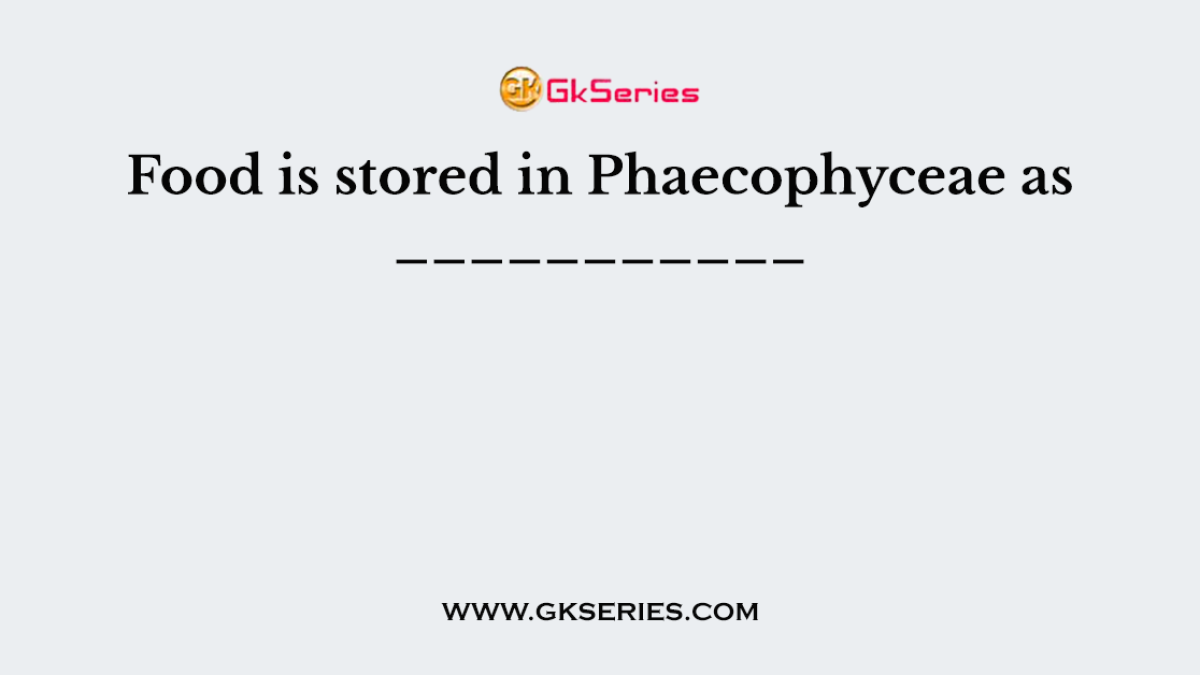 Food is stored in Phaecophyceae as ___________