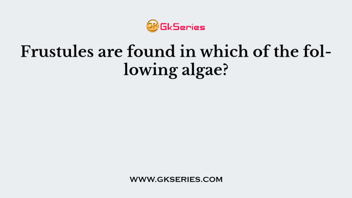 Frustules are found in which of the following algae?