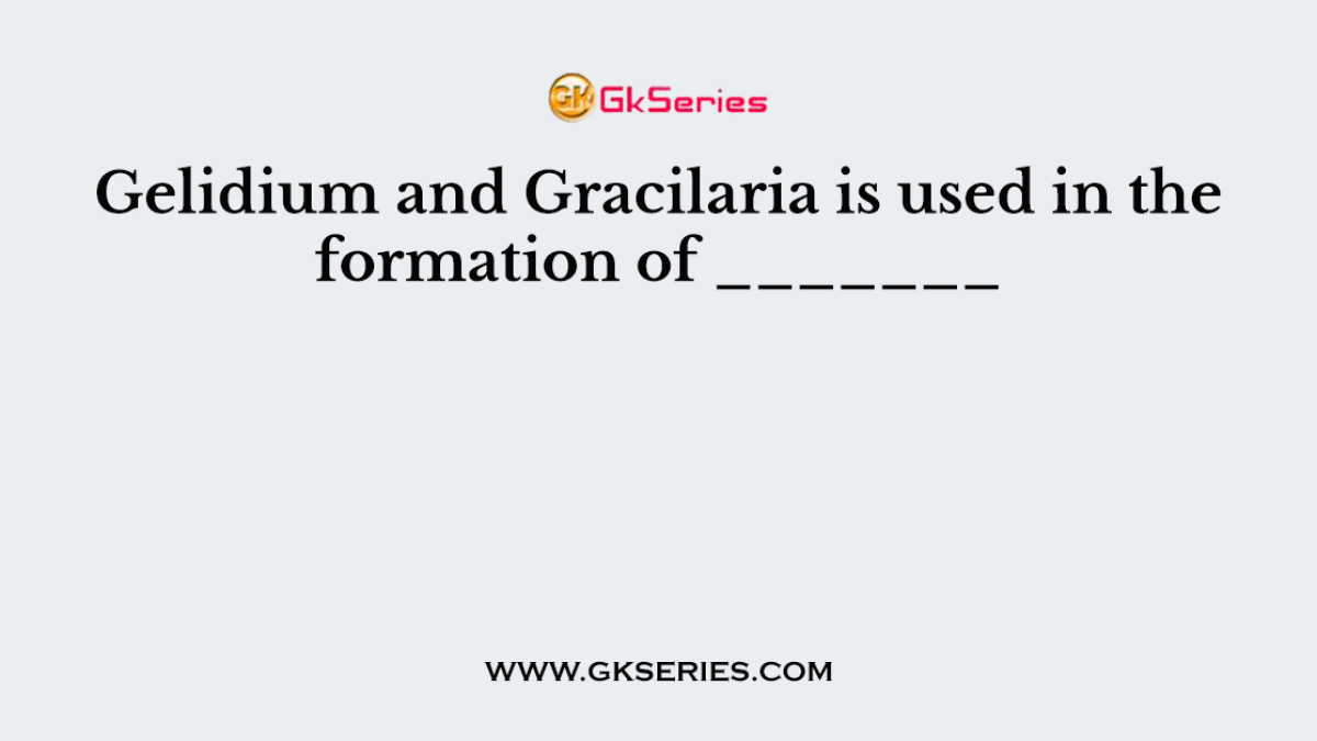 Gelidium and Gracilaria is used in the formation of _______