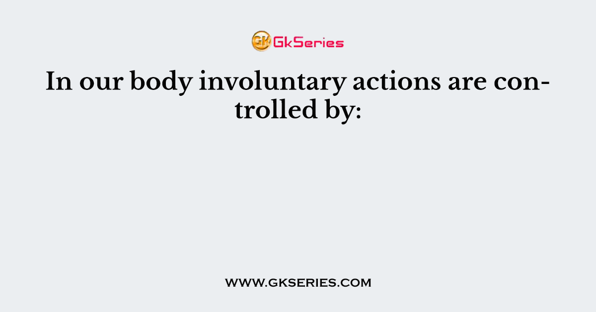 In our body involuntary actions are controlled by: