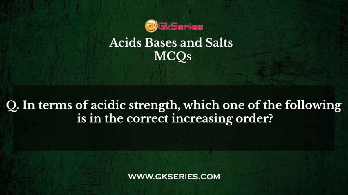 In terms of acidic strength, which one of the following is in the correct increasing order?