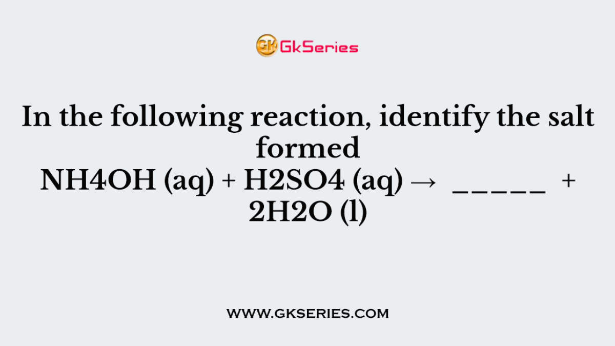 In the following reaction, identify the salt formed