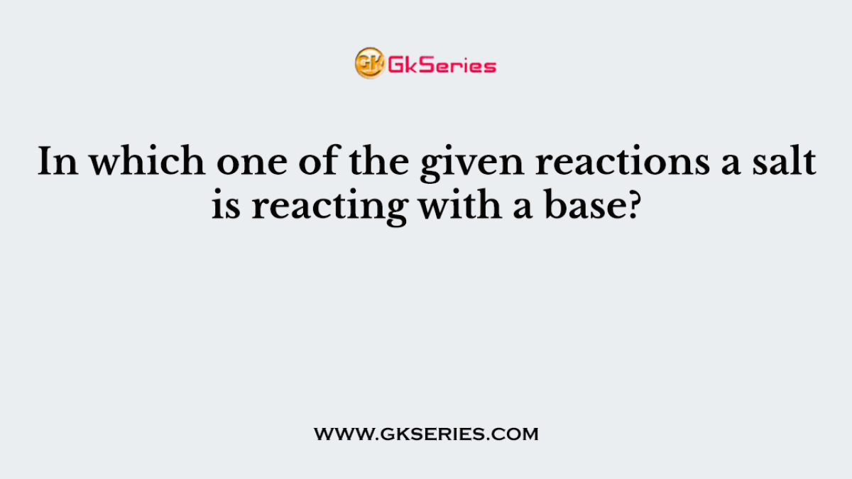 In which one of the given reactions a salt is reacting with a base?