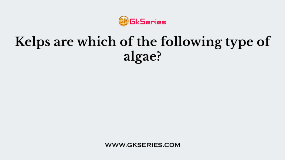 Kelps are which of the following type of algae?