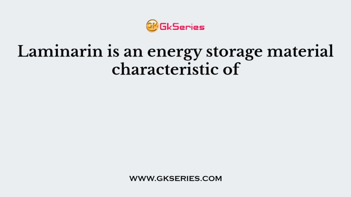 Laminarin is an energy storage material characteristic of