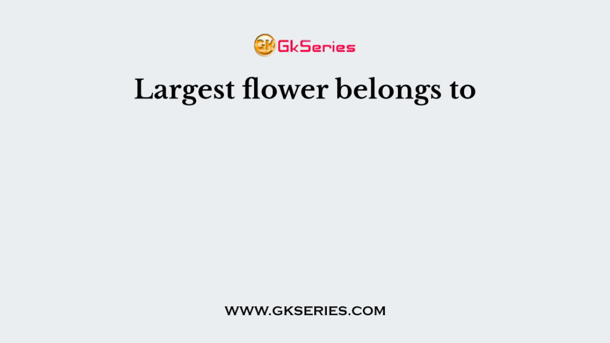 Largest flower belongs to